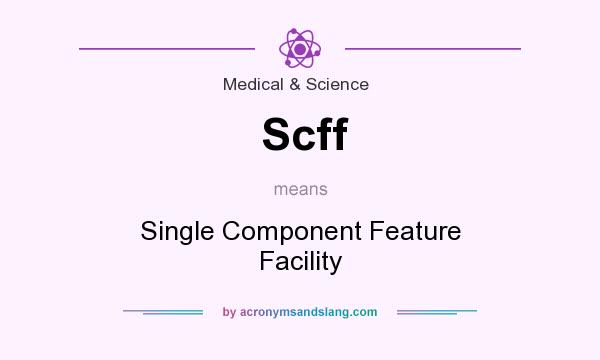 What does Scff mean? It stands for Single Component Feature Facility