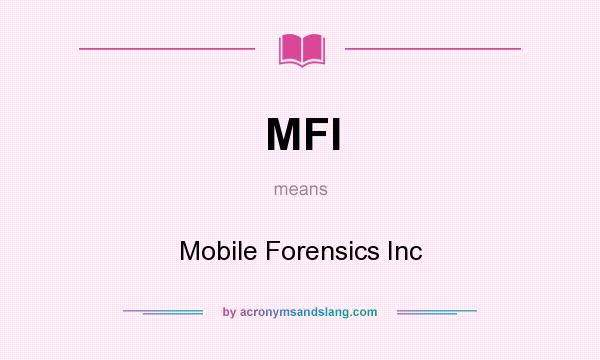 What does MFI mean? It stands for Mobile Forensics Inc