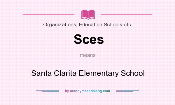What does Sces mean? It stands for Santa Clarita Elementary School