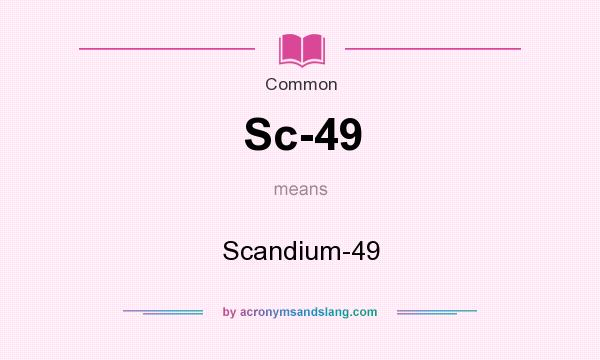 What does Sc-49 mean? It stands for Scandium-49