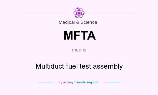 What does MFTA mean? It stands for Multiduct fuel test assembly