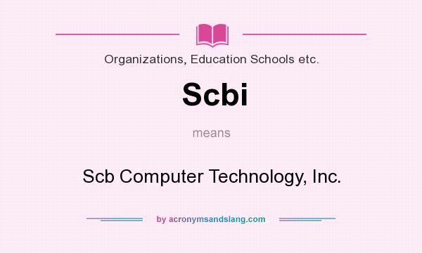 What does Scbi mean? It stands for Scb Computer Technology, Inc.