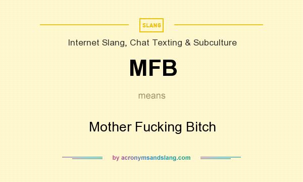 What does MFB mean? It stands for Mother Fucking Bitch