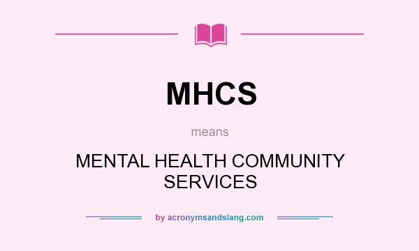 What does MHCS mean? It stands for MENTAL HEALTH COMMUNITY SERVICES