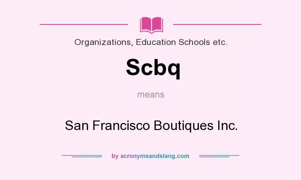 What does Scbq mean? It stands for San Francisco Boutiques Inc.