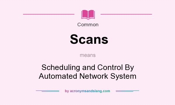 What does Scans mean? It stands for Scheduling and Control By Automated Network System