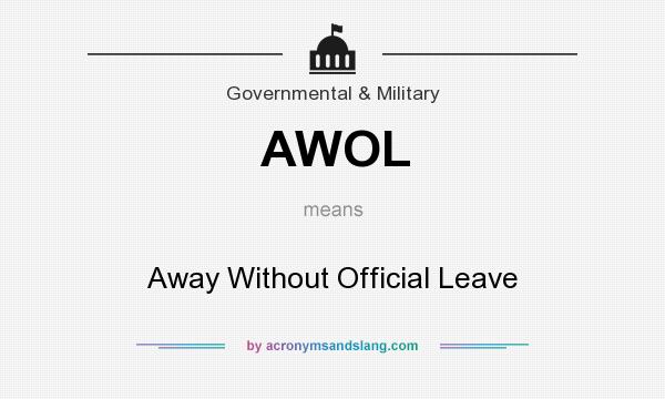 What does AWOL mean? It stands for Away Without Official Leave