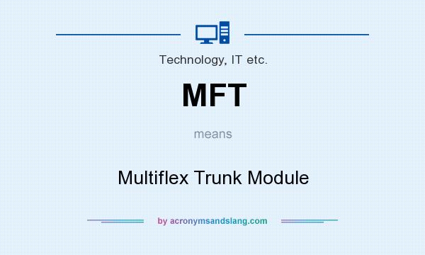 What does MFT mean? It stands for Multiflex Trunk Module