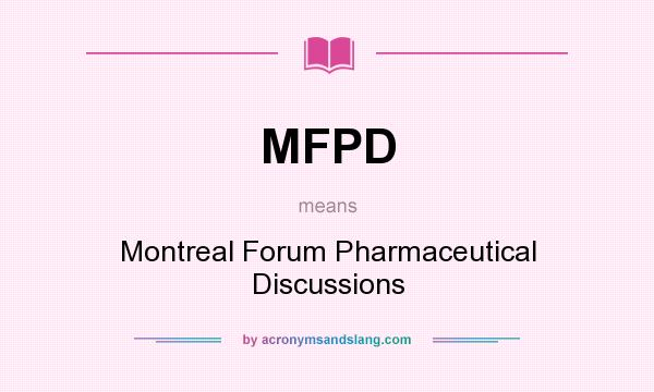 What does MFPD mean? It stands for Montreal Forum Pharmaceutical Discussions