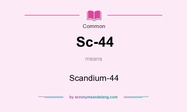 What does Sc-44 mean? It stands for Scandium-44