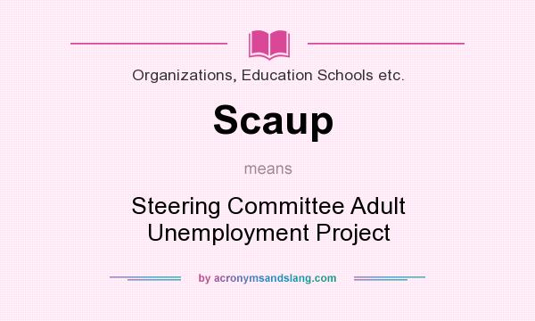 What does Scaup mean? It stands for Steering Committee Adult Unemployment Project
