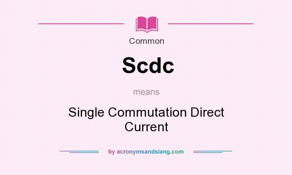What does Scdc mean? It stands for Single Commutation Direct Current