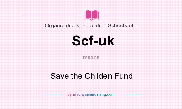 What does Scf-uk mean? It stands for Save the Childen Fund