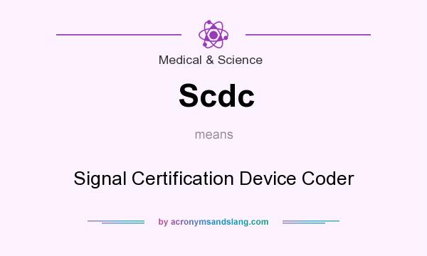 What does Scdc mean? It stands for Signal Certification Device Coder