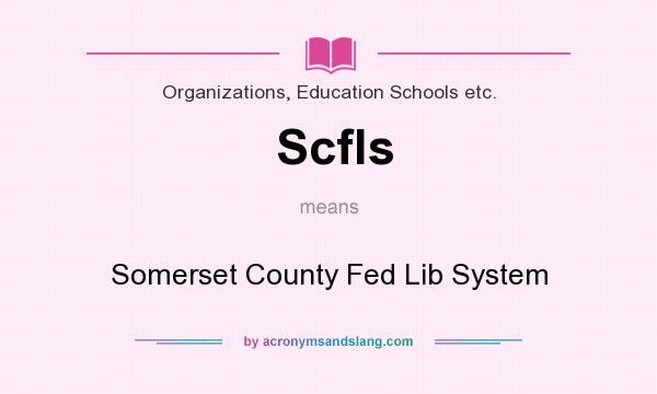 What does Scfls mean? It stands for Somerset County Fed Lib System