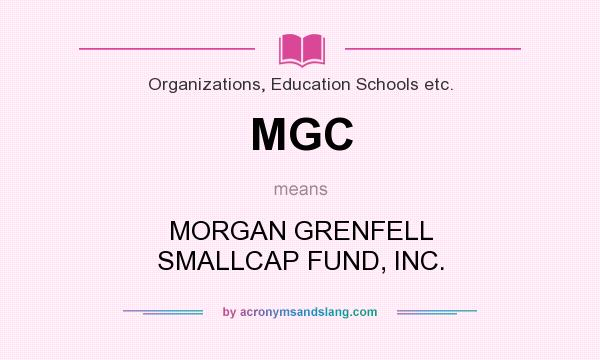 What does MGC mean? It stands for MORGAN GRENFELL SMALLCAP FUND, INC.