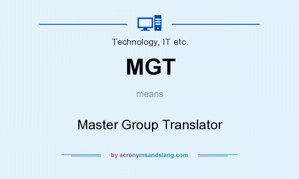 What does MGT mean? It stands for Master Group Translator