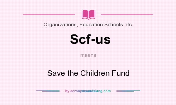 What does Scf-us mean? It stands for Save the Children Fund