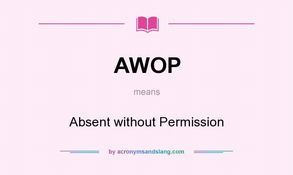What does AWOP mean? It stands for Absent without Permission