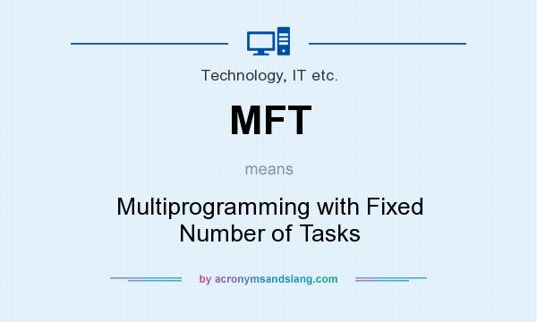 What does MFT mean? It stands for Multiprogramming with Fixed Number of Tasks