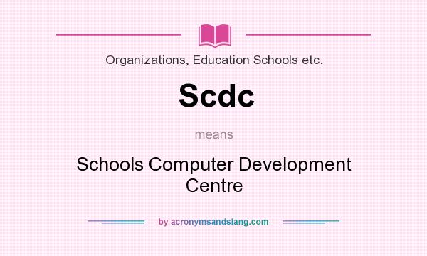 What does Scdc mean? It stands for Schools Computer Development Centre