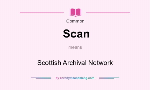 What does Scan mean? It stands for Scottish Archival Network