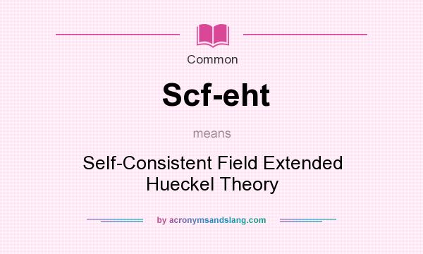 What does Scf-eht mean? It stands for Self-Consistent Field Extended Hueckel Theory