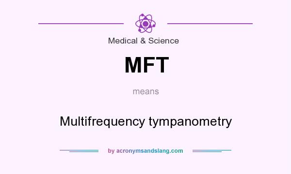 What does MFT mean? It stands for Multifrequency tympanometry