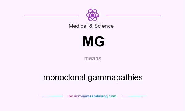 What does MG mean? It stands for monoclonal gammapathies