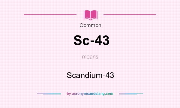 What does Sc-43 mean? It stands for Scandium-43