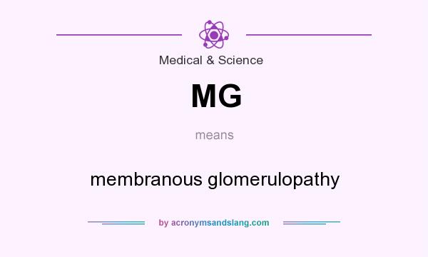 What does MG mean? It stands for membranous glomerulopathy