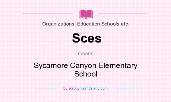 What does Sces mean? It stands for Sycamore Canyon Elementary School