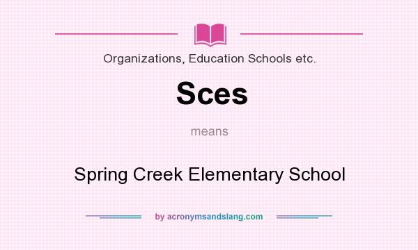 What does Sces mean? It stands for Spring Creek Elementary School