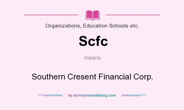 What does Scfc mean? It stands for Southern Cresent Financial Corp.