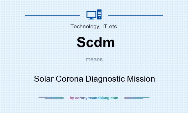 What does Scdm mean? It stands for Solar Corona Diagnostic Mission