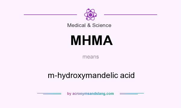 What does MHMA mean? It stands for m-hydroxymandelic acid