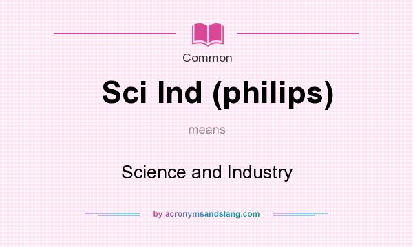 What does Sci Ind (philips) mean? It stands for Science and Industry
