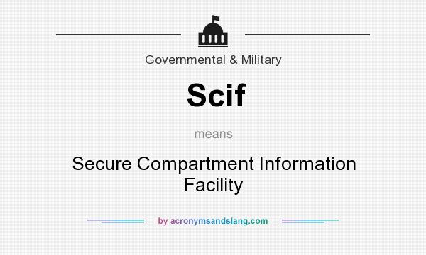 What does Scif mean? It stands for Secure Compartment Information Facility