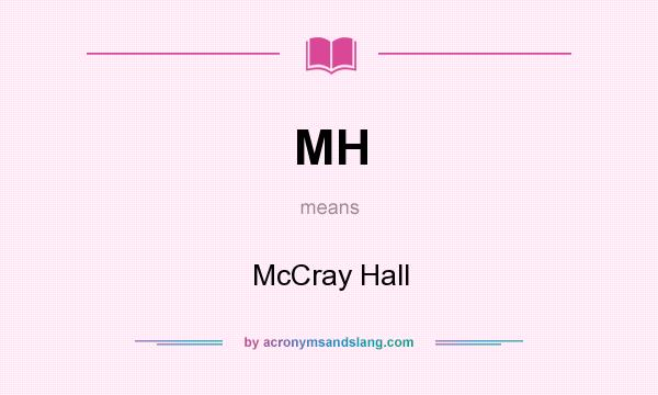 What does MH mean? It stands for McCray Hall