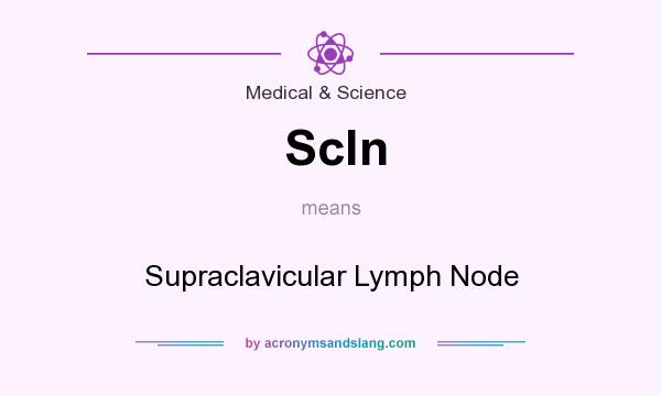 What does Scln mean? It stands for Supraclavicular Lymph Node