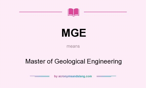 What does MGE mean? It stands for Master of Geological Engineering
