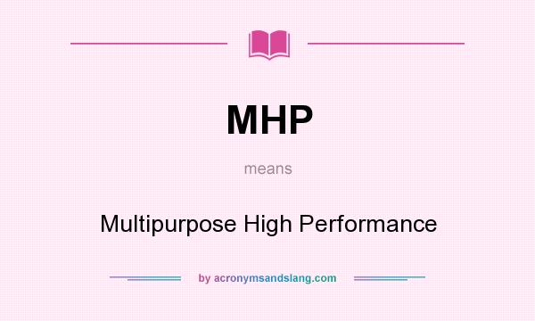 What does MHP mean? It stands for Multipurpose High Performance