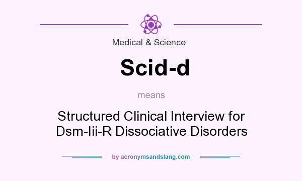 What does Scid-d mean? It stands for Structured Clinical Interview for Dsm-Iii-R Dissociative Disorders