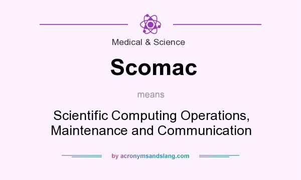 What does Scomac mean? It stands for Scientific Computing Operations, Maintenance and Communication