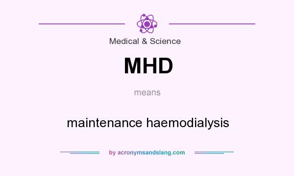 What does MHD mean? It stands for maintenance haemodialysis