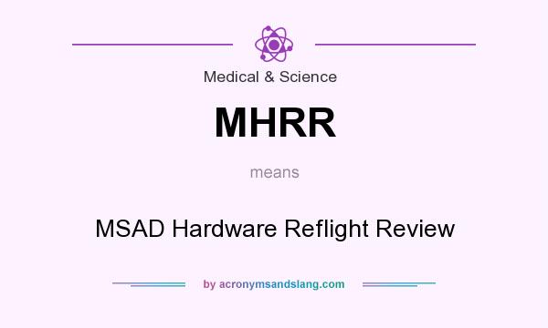 What does MHRR mean? It stands for MSAD Hardware Reflight Review