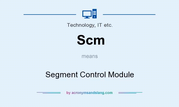 What does Scm mean? It stands for Segment Control Module