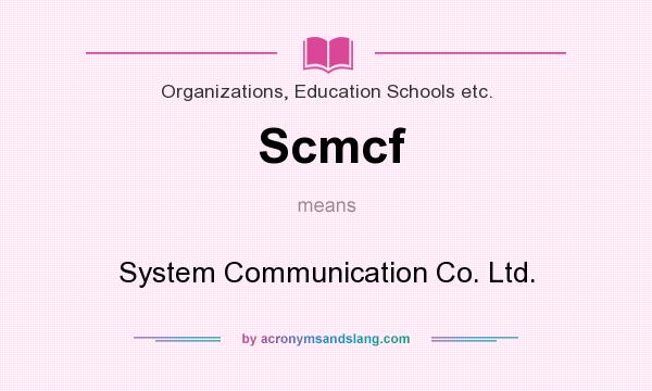 What does Scmcf mean? It stands for System Communication Co. Ltd.