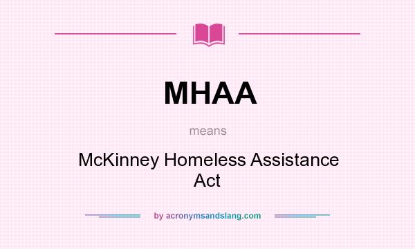 What does MHAA mean? It stands for McKinney Homeless Assistance Act