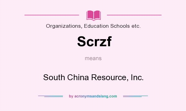 What does Scrzf mean? It stands for South China Resource, Inc.